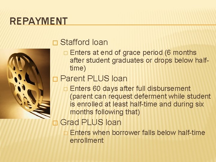 REPAYMENT � Stafford loan � � Parent PLUS loan � � Enters at end