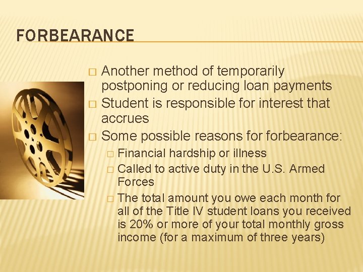 FORBEARANCE Another method of temporarily postponing or reducing loan payments � Student is responsible