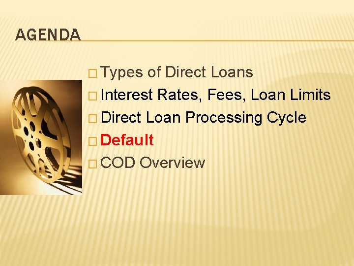 AGENDA � Types of Direct Loans � Interest Rates, Fees, Loan Limits � Direct