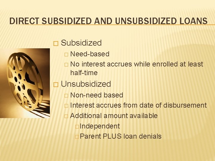 DIRECT SUBSIDIZED AND UNSUBSIDIZED LOANS � Subsidized Need-based � No interest accrues while enrolled