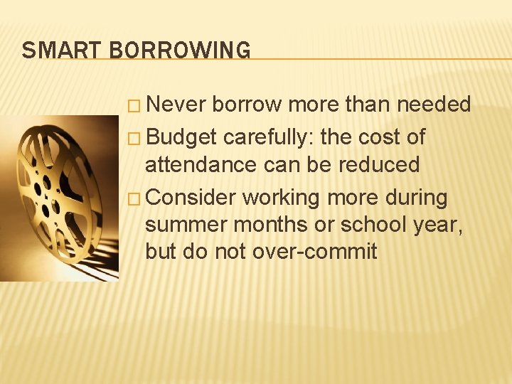 SMART BORROWING � Never borrow more than needed � Budget carefully: the cost of