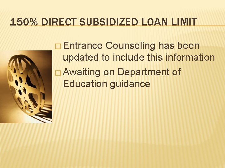 150% DIRECT SUBSIDIZED LOAN LIMIT � Entrance Counseling has been updated to include this