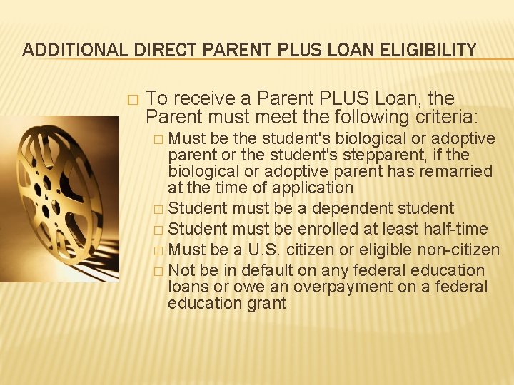 ADDITIONAL DIRECT PARENT PLUS LOAN ELIGIBILITY � To receive a Parent PLUS Loan, the