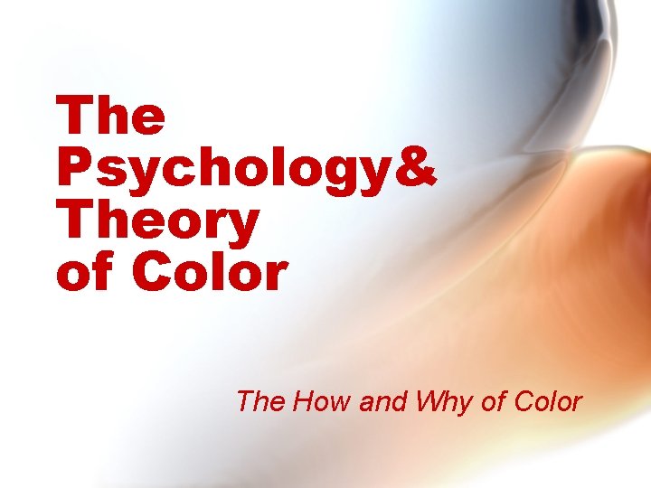 The Psychology& Theory of Color The How and Why of Color 