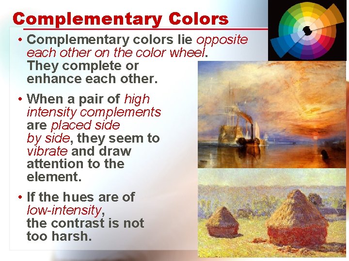 Complementary Colors • Complementary colors lie opposite each other on the color wheel. They