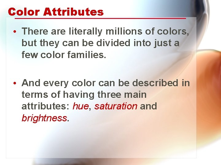Color Attributes • There are literally millions of colors, but they can be divided