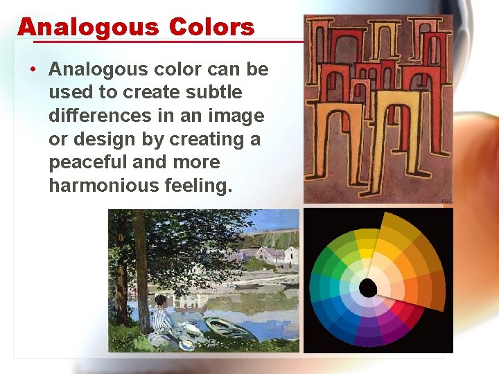 Analogous Colors • Analogous color can be used to create subtle differences in an