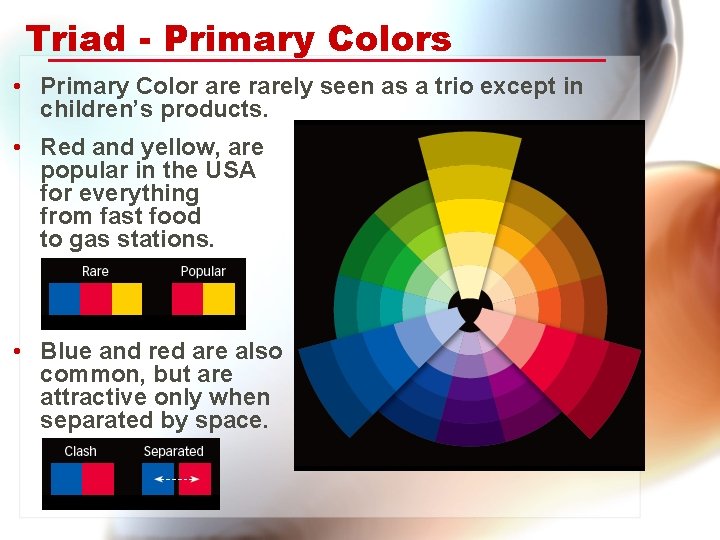 Triad - Primary Colors • Primary Color are rarely seen as a trio except