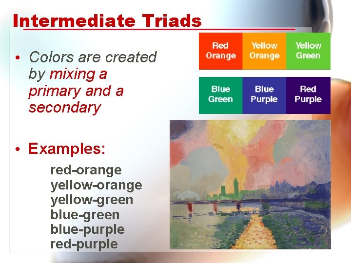 Intermediate Triads • Colors are created by mixing a primary and a secondary •