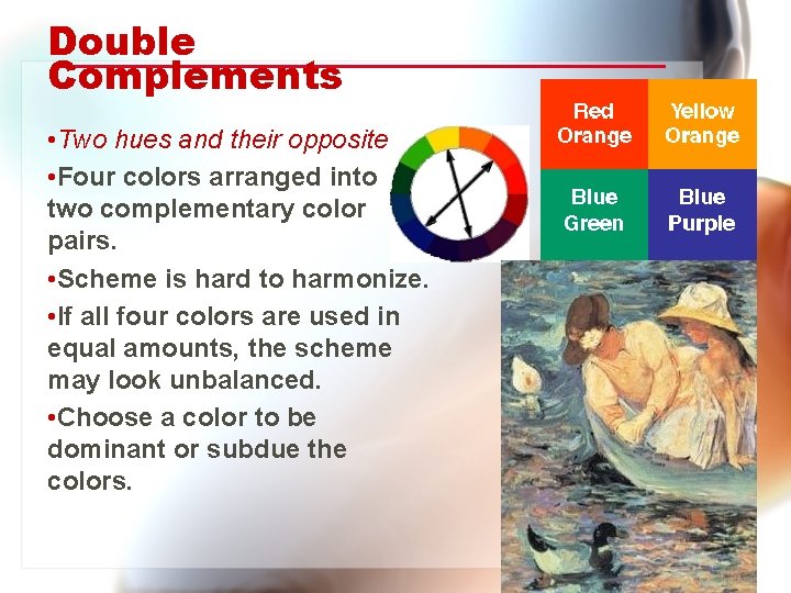 Double Complements • Two hues and their opposites. • Four colors arranged into two