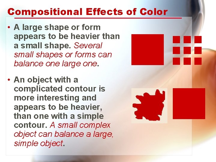 Compositional Effects of Color • A large shape or form appears to be heavier