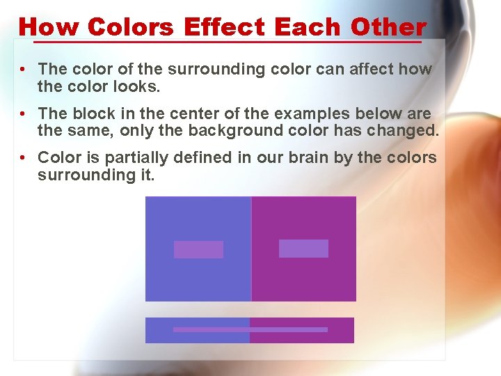 How Colors Effect Each Other • The color of the surrounding color can affect