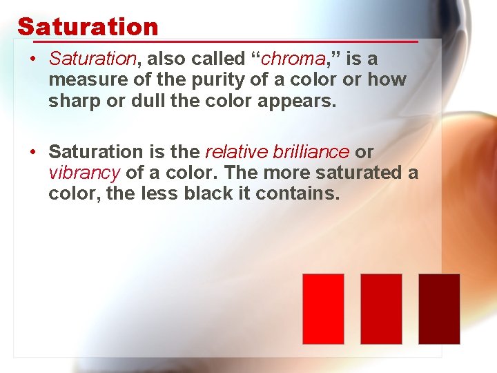 Saturation • Saturation, also called “chroma, ” is a measure of the purity of