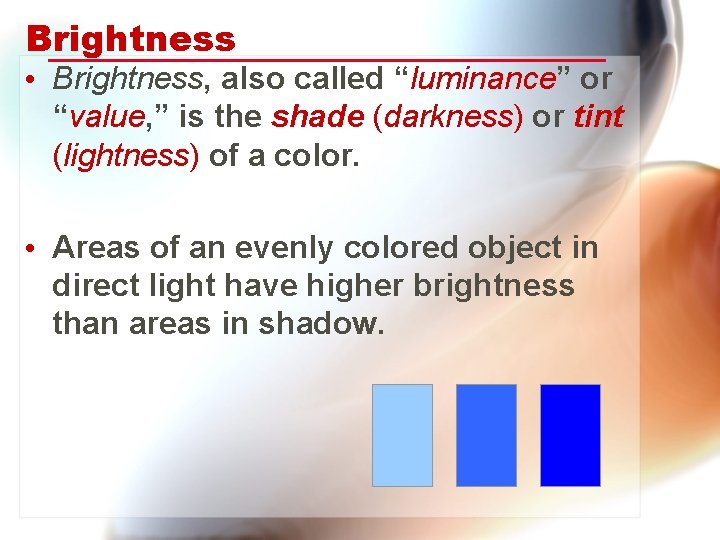 Brightness • Brightness, also called “luminance” or “value, ” is the shade (darkness) or