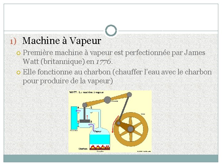 1) Machine à Vapeur Première machine à vapeur est perfectionnée par James Watt (britannique)