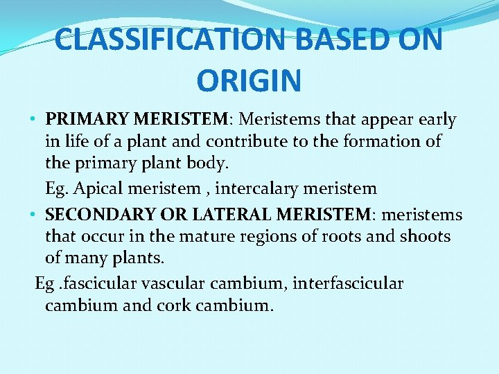 CLASSIFICATION BASED ON ORIGIN • PRIMARY MERISTEM: Meristems that appear early in life of