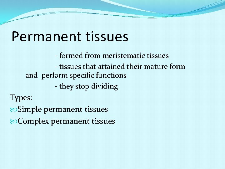 Permanent tissues - formed from meristematic tissues - tissues that attained their mature form