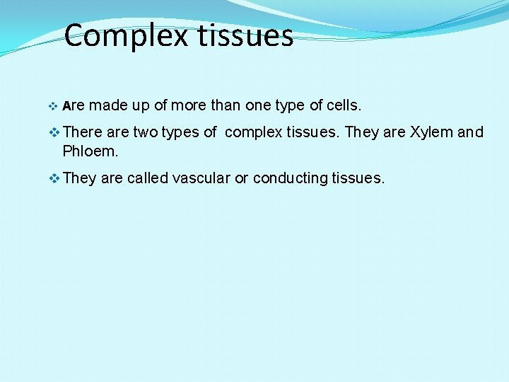 Complex tissues v Are made up of more than one type of cells. v