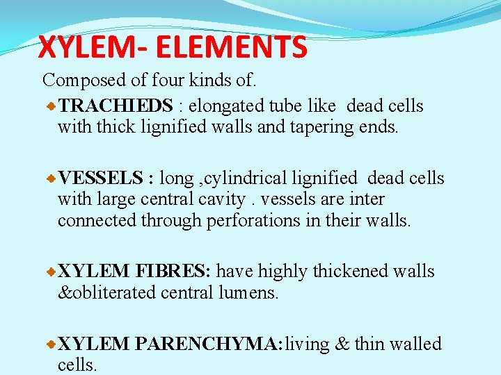 XYLEM- ELEMENTS Composed of four kinds of. TRACHIEDS : elongated tube like dead cells