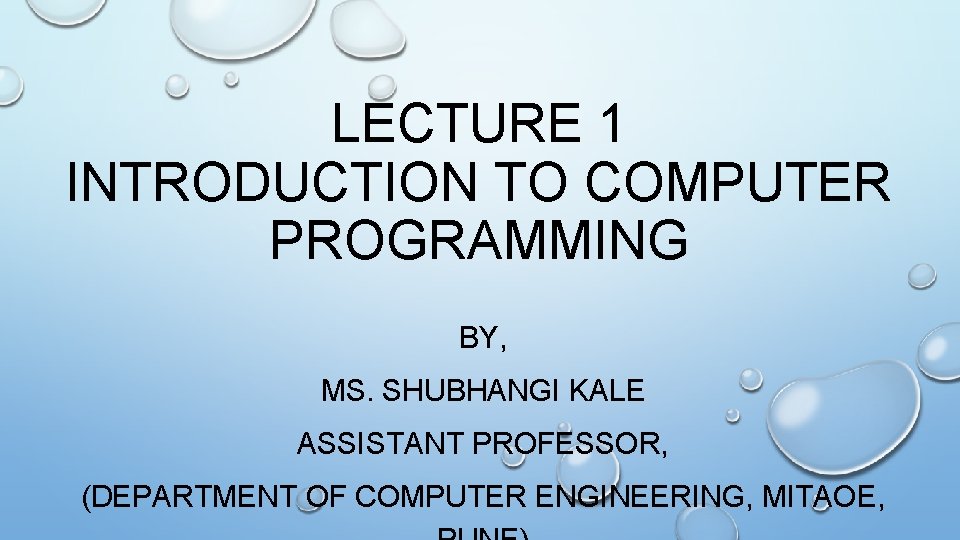 LECTURE 1 INTRODUCTION TO COMPUTER PROGRAMMING BY, MS. SHUBHANGI KALE ASSISTANT PROFESSOR, (DEPARTMENT OF