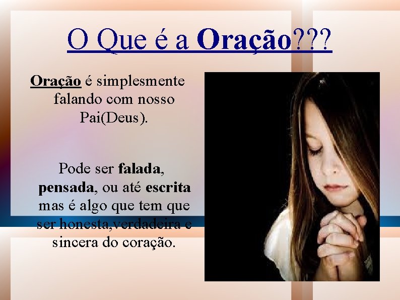 O Que é a Oração? ? ? Oração é simplesmente falando com nosso Pai(Deus).