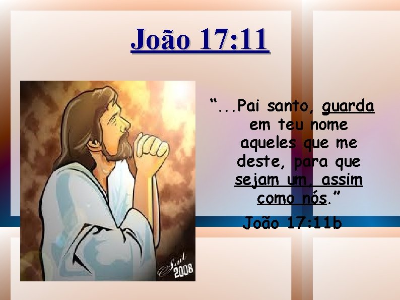 João 17: 11 “. . . Pai santo, guarda em teu nome aqueles que