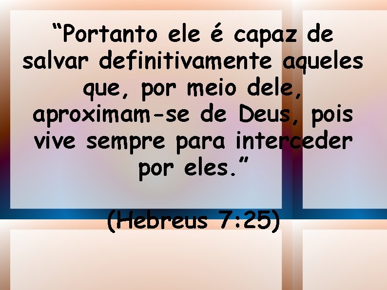 “Portanto ele é capaz de salvar definitivamente aqueles que, por meio dele, aproximam-se de