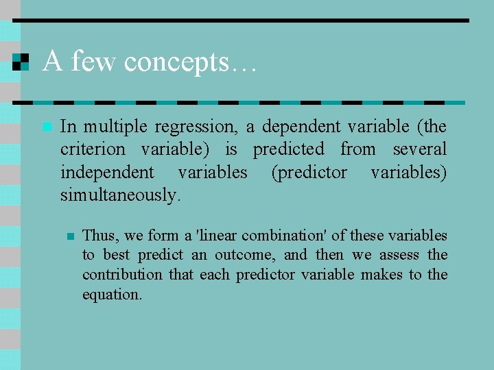 A few concepts… n In multiple regression, a dependent variable (the criterion variable) is