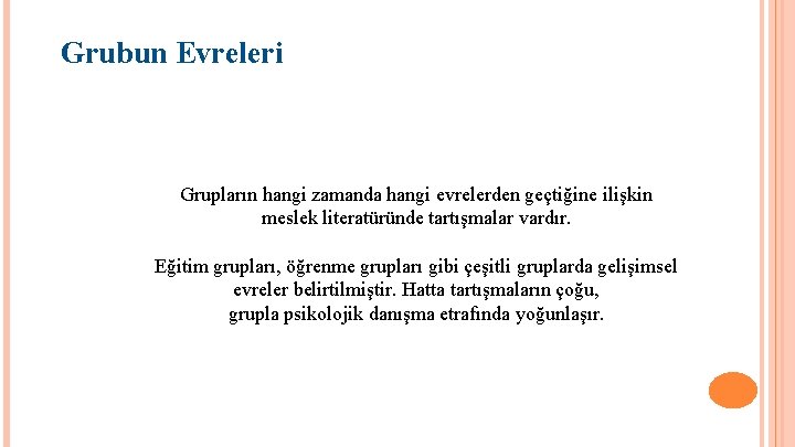 Grubun Evreleri Grupların hangi zamanda hangi evrelerden geçtiğine ilişkin meslek literatüründe tartışmalar vardır. Eğitim
