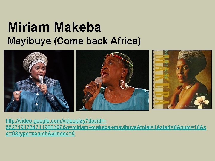 Miriam Makeba Mayibuye (Come back Africa) http: //video. google. com/videoplay? docid=5527191754711988306&q=miriam+makeba+mayibuye&total=1&start=0&num=10&s o=0&type=search&plindex=0 