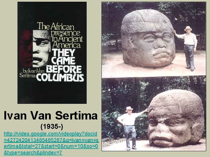 Ivan Van Sertima (1935 -) http: //video. google. com/videoplay? docid =4272420413485485287&q=ivan+s ertima&total=27&start=0&num=10&so=0 &type=search&plindex=7 