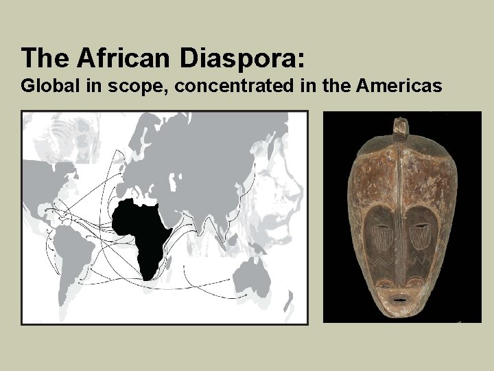 The African Diaspora: Global in scope, concentrated in the Americas 