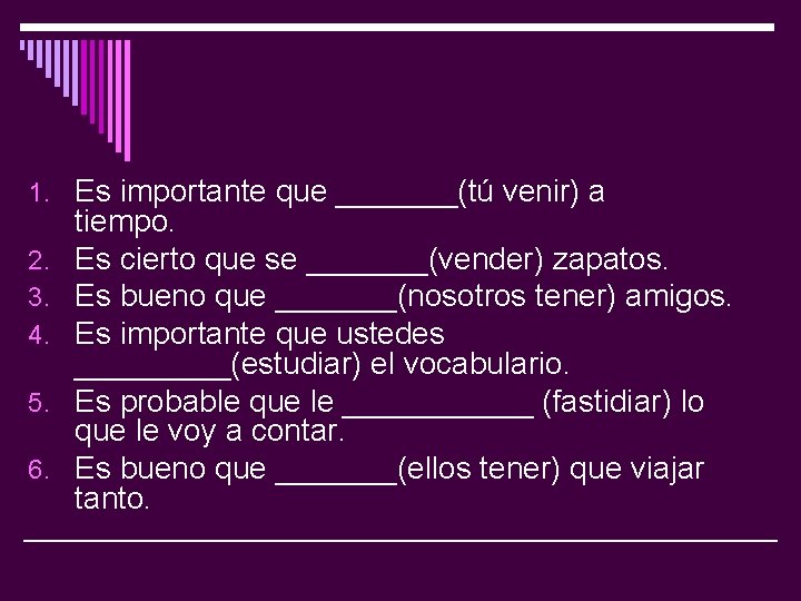 1. Es importante que _______(tú venir) a 2. 3. 4. 5. 6. tiempo. Es