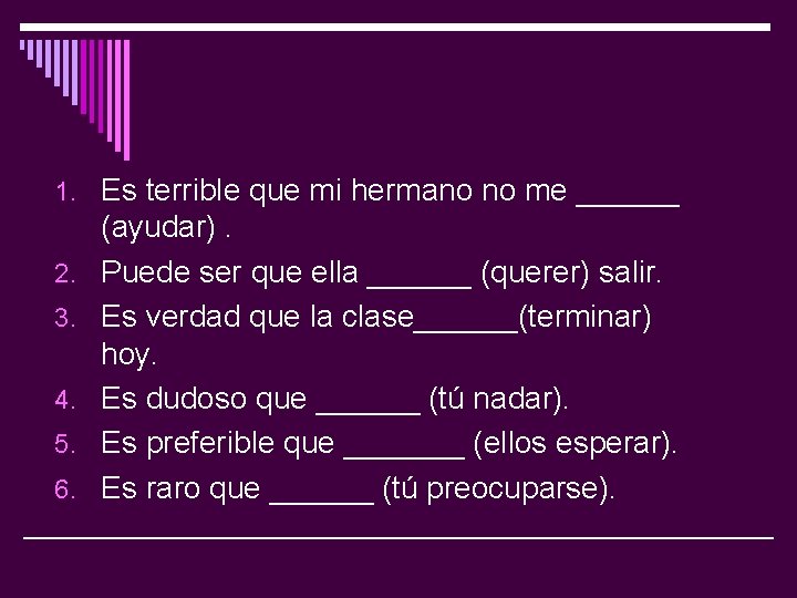 1. Es terrible que mi hermano no me ______ 2. 3. 4. 5. 6.