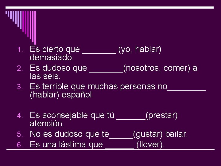 1. Es cierto que _______ (yo, hablar) demasiado. 2. Es dudoso que _______(nosotros, comer)