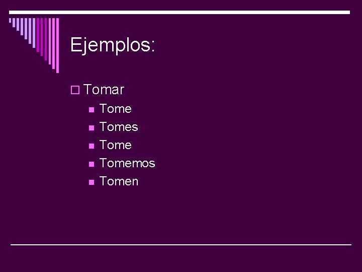 Ejemplos: o Tomar n n n Tomes Tomemos Tomen 