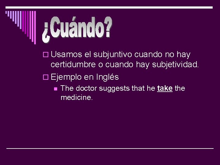 o Usamos el subjuntivo cuando no hay certidumbre o cuando hay subjetividad. o Ejemplo