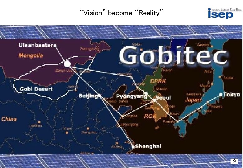 “Vision” become “Reality” source: Desertec, Gobitec 19 