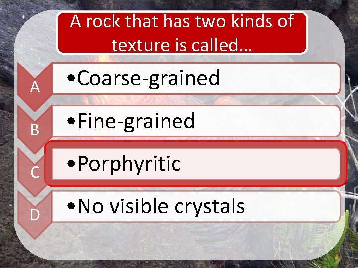 A rock that has two kinds of texture is called… A • Coarse-grained B