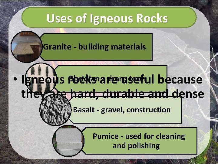 Uses of Igneous Rocks Granite - building materials Obsidianare - sharp tools because •