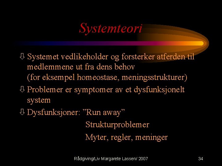 Systemteori ò Systemet vedlikeholder og forsterker atferden til medlemmene ut fra dens behov (for