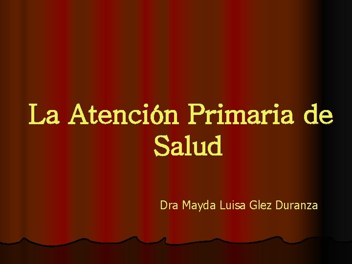 La Atención Primaria de Salud Dra Mayda Luisa Glez Duranza 