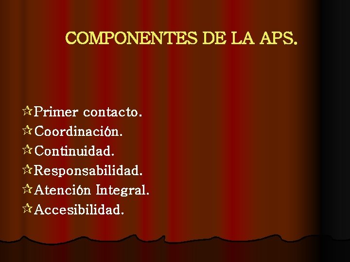 COMPONENTES DE LA APS. ¶Primer contacto. ¶Coordinación. ¶Continuidad. ¶Responsabilidad. ¶Atención Integral. ¶Accesibilidad. 