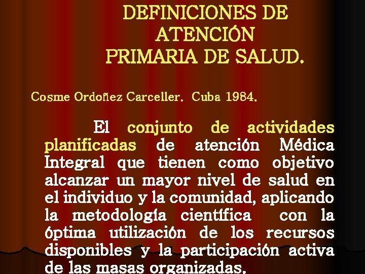 DEFINICIONES DE ATENCIÓN PRIMARIA DE SALUD. Cosme Ordoñez Carceller. Cuba 1984. El conjunto de