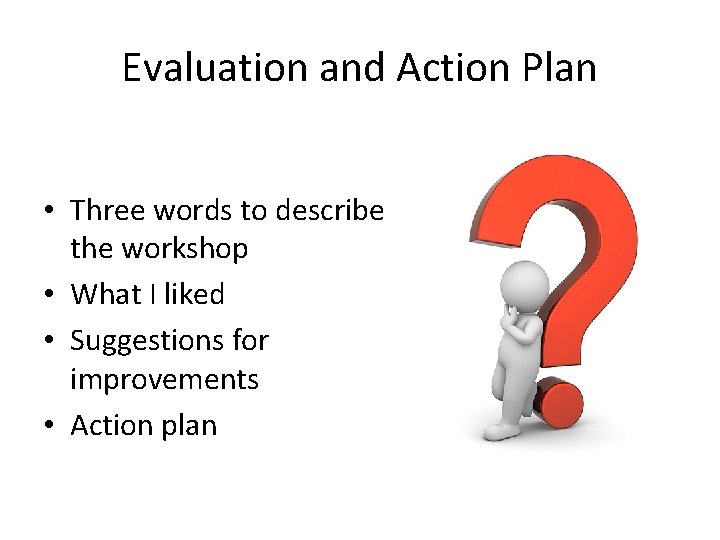 Evaluation and Action Plan • Three words to describe the workshop • What I
