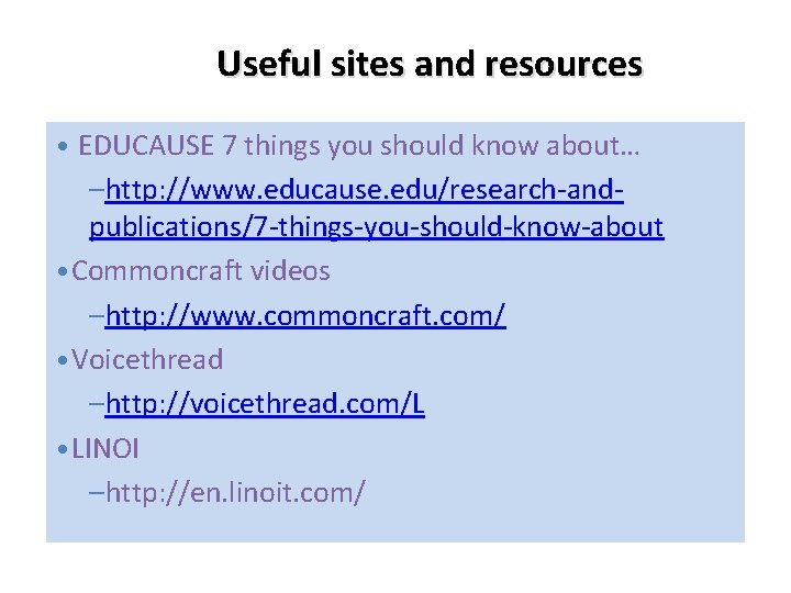 Useful sites and resources • EDUCAUSE 7 things you should know about… –http: //www.