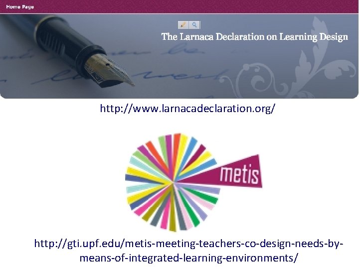 http: //www. larnacadeclaration. org/ http: //gti. upf. edu/metis-meeting-teachers-co-design-needs-bymeans-of-integrated-learning-environments/ 