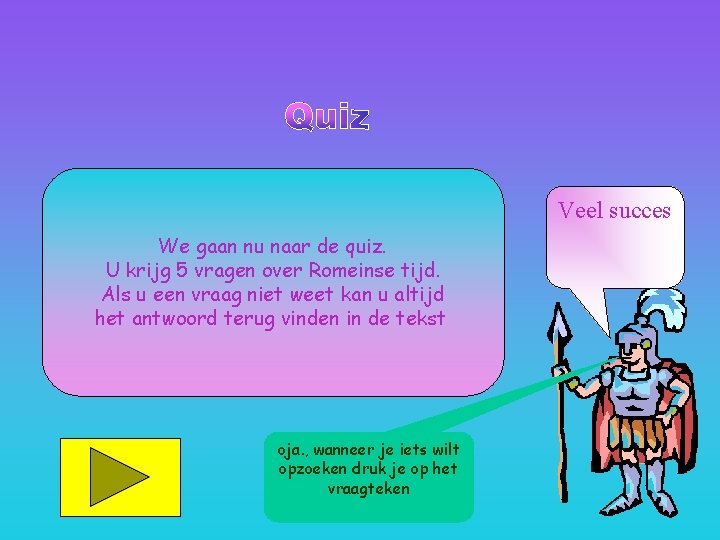 Veel succes We gaan nu naar de quiz. U krijg 5 vragen over Romeinse