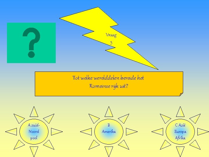 Vraag 5 Tot welke werelddelen bereide het Romeinse rijk uit? A zuid. Noord pool
