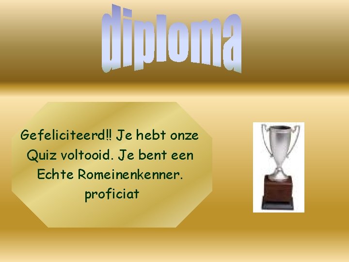 Gefeliciteerd!! Je hebt onze Quiz voltooid. Je bent een Echte Romeinenkenner. proficiat 